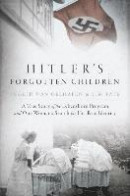 Hitler's Forgotten Children: A True Story of the Lebensborn Program and One Woman's Search for Her R -- Bok 9780425283325