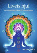 Livets hjul : den fullständiga guiden till chakrasystemet -- Bok 9789187512315