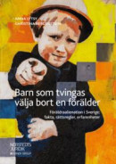 Barn som tvingas välja bort en förälder : Föräldraalienation i Sverige: fakta, rättsregler, erfarenheter -- Bok 9789139021131