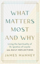 What Matters Most and Why: Living the Spirituality of St. Ignatius of Loyola -- 365 Daily Reflections -- Bok 9781608687763