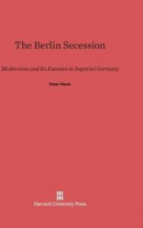 The Berlin Secession: Modernism and Its Enemies in Imperial Germany -- Bok 9780674182349