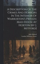 A Description Of The Crimes And Horrors In The Interior Of Warburton's Private Mad-house At Hoxton [by J. Mitford] -- Bok 9781019432198
