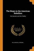 The Negro in the American Rebellion -- Bok 9780344079023