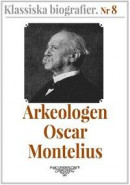 Klassiska biografier 8: Arkeologen Oscar Montelius ? Återutgivning av text från 1913 -- Bok 9789177550273