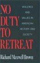 No Duty to Retreat: Violence and Values in American History and Society -- Bok 9780195045109