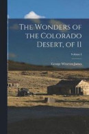 The Wonders of the Colorado Desert, of II; Volume I -- Bok 9781016350297
