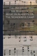 The Overture, and the Whole of the Music in Aladdin, or, The Wonderful Lamp -- Bok 9781015234017