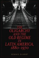 Oligarchy and the Old Regime in Latin America, 1880-1970 -- Bok 9781442270916