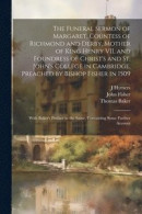 The Funeral Sermon of Margaret, Countess of Richmond and Derby, Mother of King Henry VII, and Foundress of Christ's and St. John's College in Cambridge, Preached by Bishop Fisher in 1509 -- Bok 9781021448941