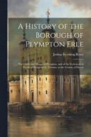 A History of the Borough of Plympton Erle -- Bok 9781021176479