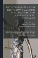 In the Supreme Court in Equity, David Vaughan Et Al, Plaintiffs and James Smith Et Al, Defendants [microform] -- Bok 9781014685766