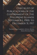 Checklist of Publications of the Government of the Philippine Islands September 1, 1900, to December 31, 1917 -- Bok 9781015208087