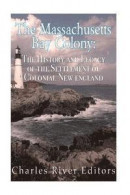 The Massachusetts Bay Colony: The History and Legacy of the Settlement of Colonial New England -- Bok 9781523479825