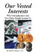 Our Vested Interests: Why Unemployment and Our Debts Should Interest U -- Bok 9781436320696