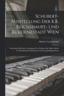 Schubert-Ausstellung Der K.K. Reichshaupt- Und Residenzstadt Wien -- Bok 9781016959544