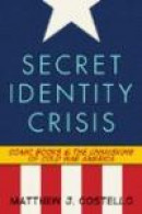Secret Identity Crisis: Comic Books and the Unmasking of Cold War America -- Bok 9780826429988
