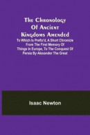 The Chronology of Ancient Kingdoms Amended; To which is Prefix'd, A Short Chronicle from the First Memory of Things in Europe, to the Conquest of Persia by Alexander the Great -- Bok 9789355345813