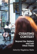 Curating context : beyond the gallery and into other fields -- Bok 9789188031457