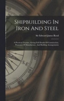 Shipbuilding In Iron And Steel -- Bok 9781016301114