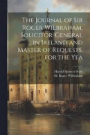 The Journal of Sir Roger Wilbraham, Solicitor-general in Ireland and Master of Requests, for the Yea -- Bok 9781022048515