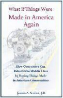 What If Things Were Made in America Again: How Consumers Can Rebuild the Middle Class by Buying Things Made in American Communities -- Bok 9780998781808