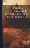 Historia do infante D. Duarte, irmo de el-rei D. Joo IV; 1 -- Bok 9781019753347