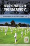 Destination Normandy: Three American Regiments on D-Day (Studies in Military History and Internation -- Bok 9780275990947