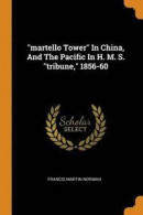 Martello Tower in China, and the Pacific in H. M. S. Tribune, 1856-60 -- Bok 9780343372514