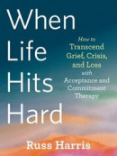 When Life Hits Hard: How to Transcend Grief, Crisis, and Loss with Acceptance and Commitment Therapy -- Bok 9781684039012