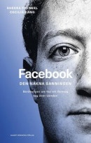 Facebook - den nakna sanningen : Berättelsen om hur ett företag tog över världen -- Bok 9789100181383