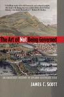The Art of Not Being Governed: An Anarchist History of Upland Southeast Asia (Yale Agrarian Studies -- Bok 9780300169171