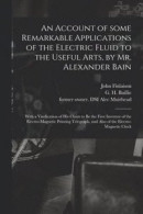 An Account of Some Remarkable Applications of the Electric Fluid to the Useful Arts, by Mr. Alexander Bain -- Bok 9781015305632