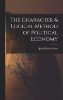 The Character & Logical Method of Political Economy -- Bok 9781016657051