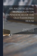 An Architectural Monograph on Dependencies of the Old Fashioned House; No.8 -- Bok 9781014182449