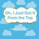 Oh, I Just Got It from the Top: Hearing from Heaven -- Bok 9781640456051