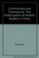 Communists and Champions: The Politicization of Athletic Bodies in China -- Bok 9780415427173