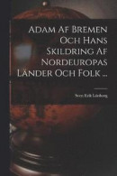 Adam Af Bremen Och Hans Skildring Af Nordeuropas Länder Och Folk -- Bok 9781015919617