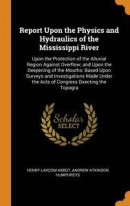 Report Upon the Physics and Hydraulics of the Mississippi River -- Bok 9780344193187