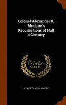Colonel Alexander K. McClure's Recollections of Half a Century -- Bok 9781346308906