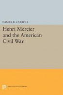 Henri Mercier and the American Civil War (Princeton Legacy Library) -- Bok 9780691620404