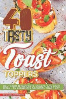 40 Tasty Toast Toppers: Deli-Cious Breakfasts, Snacks, and Light Bites - To Celebrate National Toast Day -- Bok 9781795031585