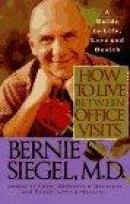How to Live Between Office Visits: A Guide to Life, Love, and Health -- Bok 9780060924676