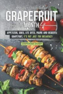 40 Recipes to Celebrate National Grapefruit Month: Appetizers, Sides, Lite Bites, Mains and Desserts: Grapefruit, It's Not Just for Breakfast! -- Bok 9781797076133