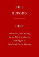 Dirt: Adventures, with Family, in the Kitchens of Lyon, Looking for the Origins of French Cooking -- Bok 9780307271013