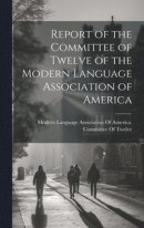 Report of the Committee of Twelve of the Modern Language Association of America -- Bok 9781020095719