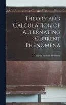 Theory and Calculation of Alternating Current Phenomena -- Bok 9781015464230