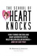 The School of Heart Knocks: How I Turned One Idea and Many Adversities into a Multi-Million-Dollar B -- Bok 9780984490929