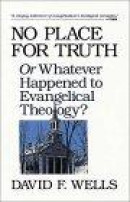 No Place for Truth: Or Whatever Happened to Evangelical Theology? -- Bok 9780802807472
