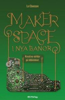 Makerspace i nya banor : kreativa världar på biblioteket -- Bok 9789170188466