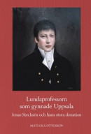 Lundaprofessorn som gynnade Uppsala : Jonas Stecksén och hans stora donation -- Bok 9789151317540